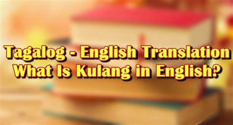 Kulang in English: Definition of the Tagalog word kulang.